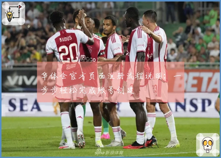 华体会官方页面注册流程说明：一步步轻松完成账号创建
